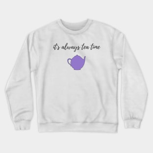 It's Always Tea Time Crewneck Sweatshirt